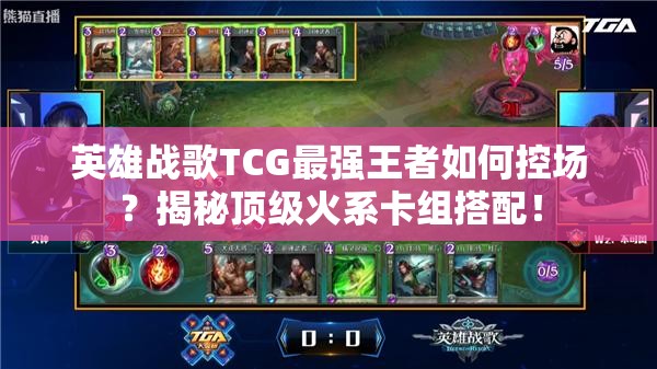 英雄戰(zhàn)歌TCG最強(qiáng)王者如何控場？揭秘頂級火系卡組搭配！