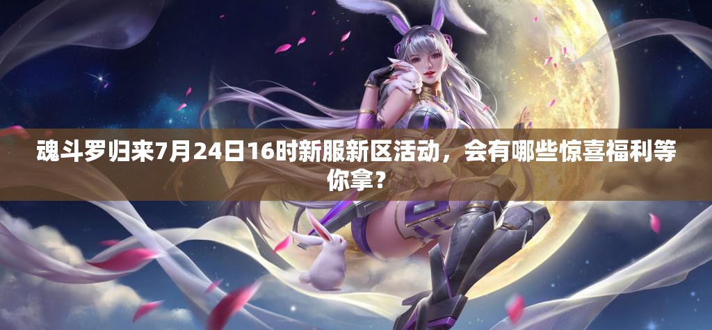 魂斗羅歸來7月24日16時新服新區(qū)活動，會有哪些驚喜福利等你拿？