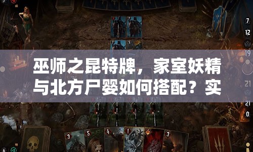 巫師之昆特牌，家室妖精與北方尸嬰如何搭配？實(shí)戰(zhàn)攻略揭秘！