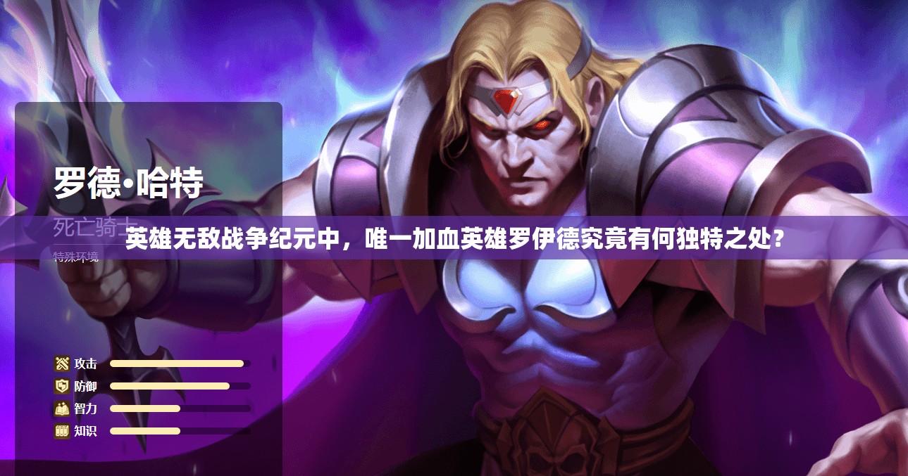 英雄無敵戰(zhàn)爭紀元中，唯一加血英雄羅伊德究竟有何獨特之處？