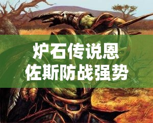 爐石傳說恩佐斯防戰(zhàn)強勢回歸，如何穩(wěn)吃法師快速上分？