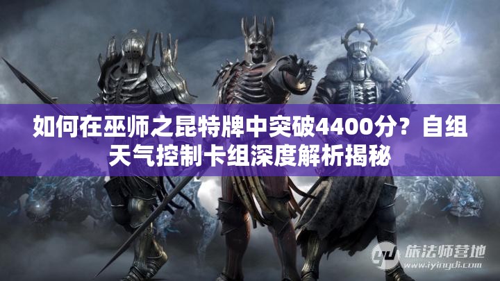 如何在巫師之昆特牌中突破4400分？自組天氣控制卡組深度解析揭秘
