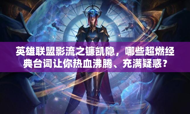 英雄聯(lián)盟影流之鐮凱隱，哪些超燃經(jīng)典臺(tái)詞讓你熱血沸騰、充滿疑惑？