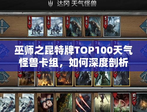 巫師之昆特牌TOP100天氣怪獸卡組，如何深度剖析其制勝奧秘？