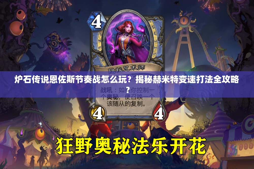 爐石傳說恩佐斯節(jié)奏戰(zhàn)怎么玩？揭秘赫米特變速打法全攻略？