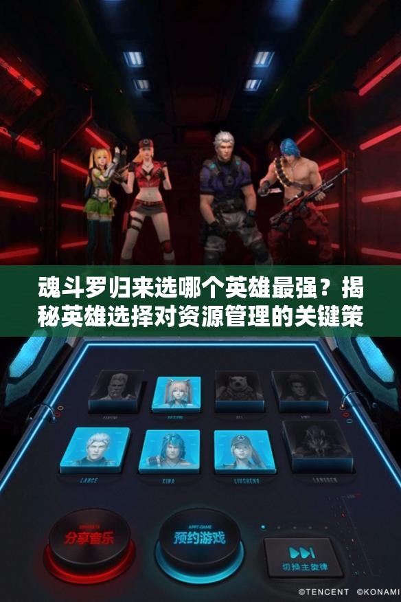 魂斗羅歸來(lái)選哪個(gè)英雄最強(qiáng)？揭秘英雄選擇對(duì)資源管理的關(guān)鍵策略