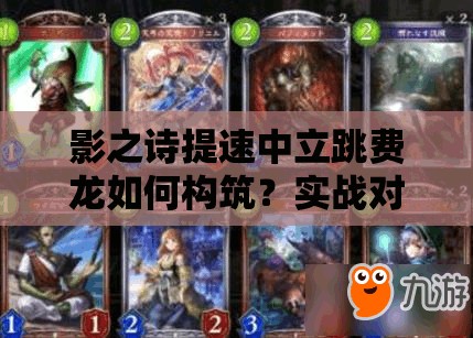 影之詩(shī)提速中立跳費(fèi)龍如何構(gòu)筑？實(shí)戰(zhàn)對(duì)戰(zhàn)攻略揭秘懸念！