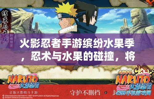 火影忍者手游繽紛水果季，忍術(shù)與水果的碰撞，將帶來何種奇妙冒險(xiǎn)？