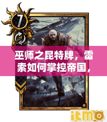 巫師之昆特牌，雷索如何掌控帝國(guó)，揭秘克制怪獸的演變史之謎？