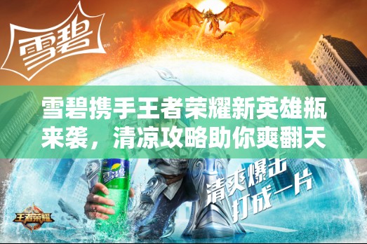 雪碧攜手王者榮耀新英雄瓶來(lái)襲，清涼攻略助你爽翻天了嗎？