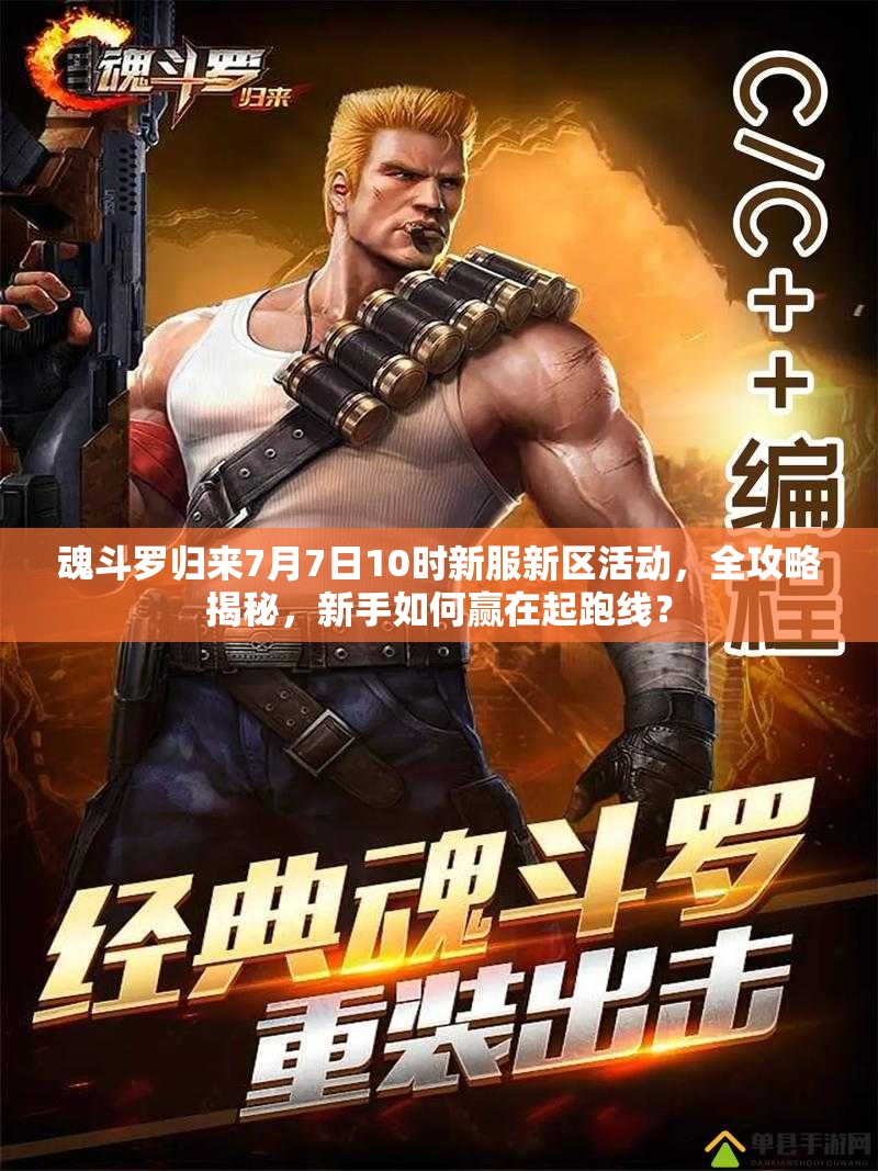 魂斗羅歸來7月7日10時(shí)新服新區(qū)活動(dòng)，全攻略揭秘，新手如何贏在起跑線？