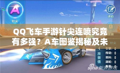 QQ飛車手游針尖連噴究竟有多強(qiáng)？A車圖鑒揭秘及未來(lái)競(jìng)速玩法大猜想
