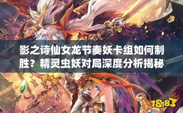 影之詩(shī)仙女龍節(jié)奏妖卡組如何制勝？精靈蟲妖對(duì)局深度分析揭秘！