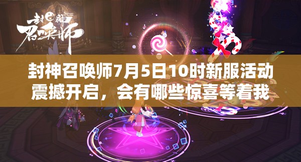 封神召喚師7月5日10時(shí)新服活動(dòng)震撼開(kāi)啟，會(huì)有哪些驚喜等著我們？