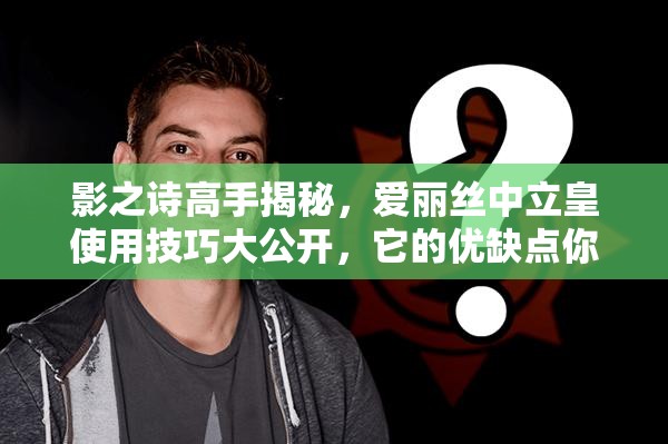 影之詩高手揭秘，愛麗絲中立皇使用技巧大公開，它的優(yōu)缺點你真的了解嗎？