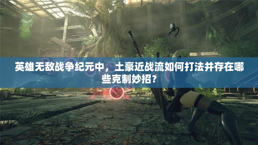 英雄無敵戰(zhàn)爭紀元中，土豪近戰(zhàn)流如何打法并存在哪些克制妙招？