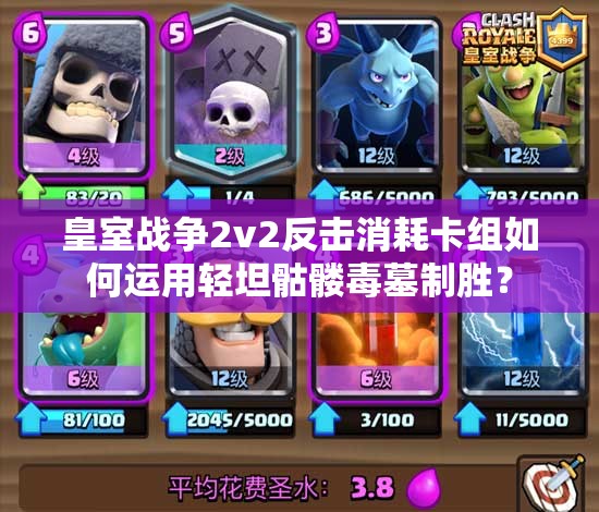 皇室戰(zhàn)爭2v2反擊消耗卡組如何運用輕坦骷髏毒墓制勝？