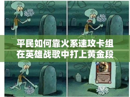 平民如何靠火系速攻卡組在英雄戰(zhàn)歌中打上黃金段位？