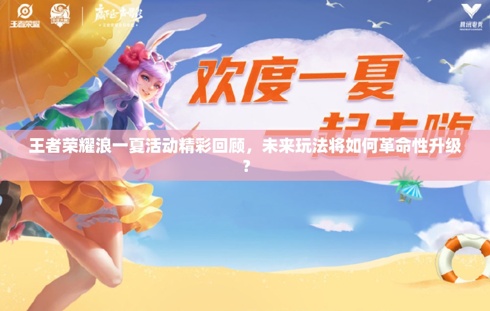 王者榮耀浪一夏活動精彩回顧，未來玩法將如何革命性升級？