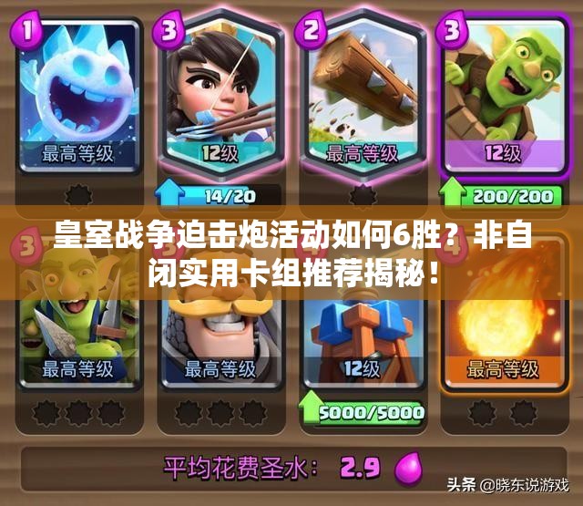 皇室戰(zhàn)爭(zhēng)迫擊炮活動(dòng)如何6勝？非自閉實(shí)用卡組推薦揭秘！