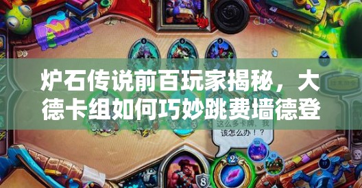 爐石傳說前百玩家揭秘，大德卡組如何巧妙跳費墻德登頂？