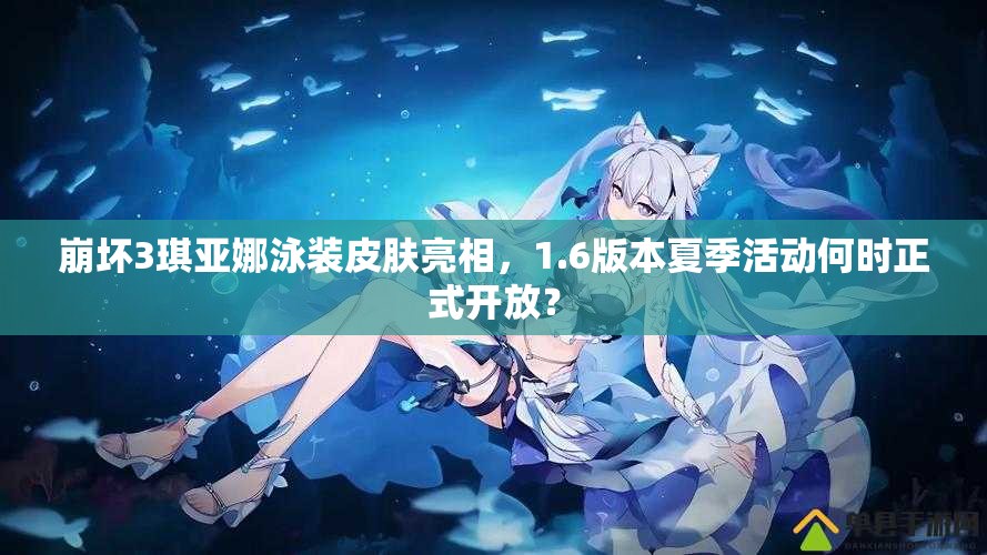 崩壞3琪亞娜泳裝皮膚亮相，1.6版本夏季活動何時正式開放？