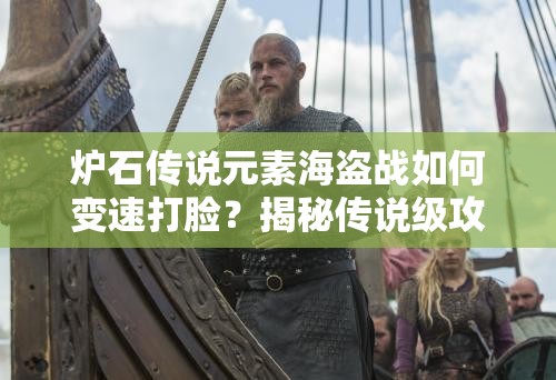 爐石傳說元素海盜戰(zhàn)如何變速打臉？揭秘傳說級攻略懸念！