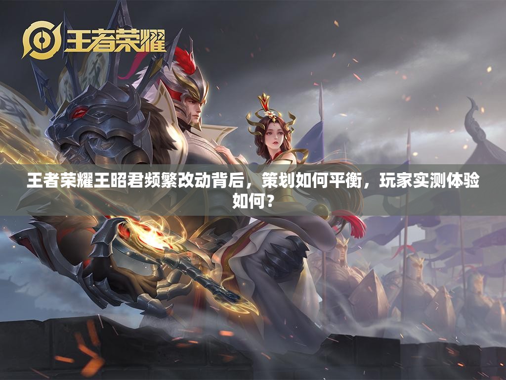 王者榮耀王昭君頻繁改動背后，策劃如何平衡，玩家實測體驗如何？