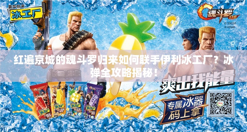 紅遍京城的魂斗羅歸來如何聯(lián)手伊利冰工廠？冰彈全攻略揭秘！