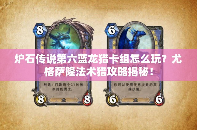 爐石傳說第六藍龍獵卡組怎么玩？尤格薩隆法術(shù)獵攻略揭秘！