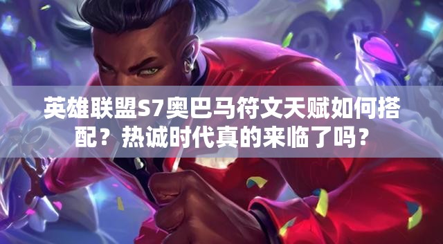 英雄聯(lián)盟S7奧巴馬符文天賦如何搭配？熱誠時代真的來臨了嗎？
