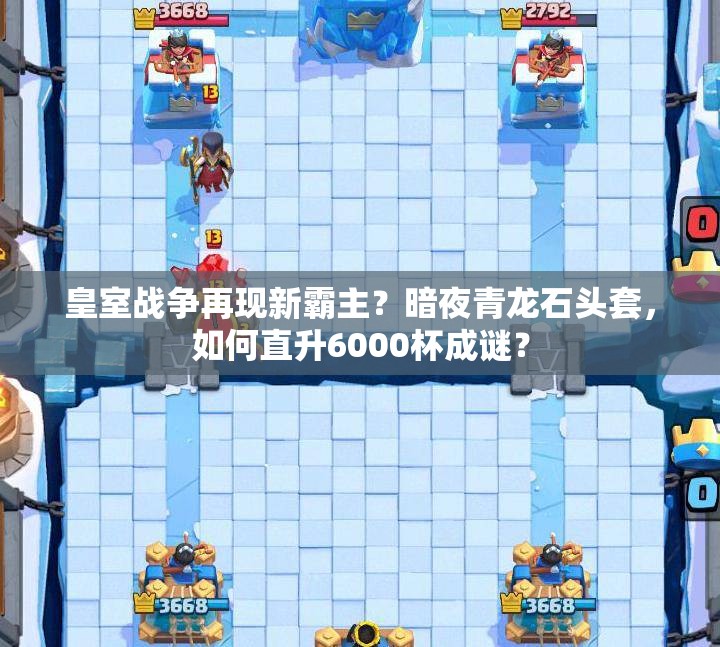 皇室戰(zhàn)爭再現(xiàn)新霸主？暗夜青龍石頭套，如何直升6000杯成謎？