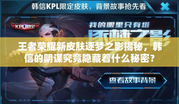王者榮耀新皮膚逐夢(mèng)之影揭秘，韓信的陰謀究竟隱藏著什么秘密？