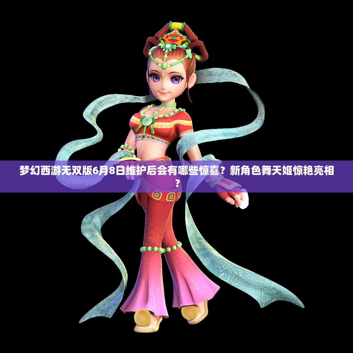 夢(mèng)幻西游無(wú)雙版6月8日維護(hù)后會(huì)有哪些驚喜？新角色舞天姬驚艷亮相？