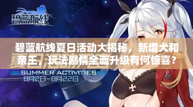 碧藍(lán)航線夏日活動(dòng)大揭秘，新增犬和親王，玩法劇情全面升級(jí)有何驚喜？