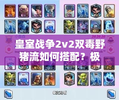 皇室戰(zhàn)爭2v2雙毒野豬流如何搭配？極限突擊戰(zhàn)術(shù)詳解揭秘！