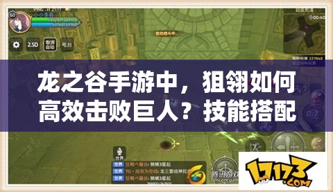 龍之谷手游中，狙翎如何高效擊敗巨人？技能搭配有何推薦？