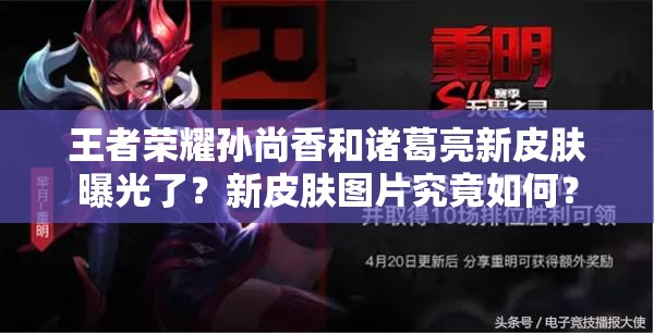王者榮耀孫尚香和諸葛亮新皮膚曝光了？新皮膚圖片究竟如何？