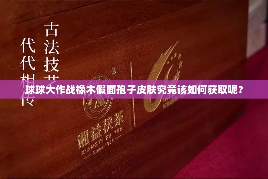 球球大作戰(zhàn)橡木假面孢子皮膚究竟該如何獲取呢？