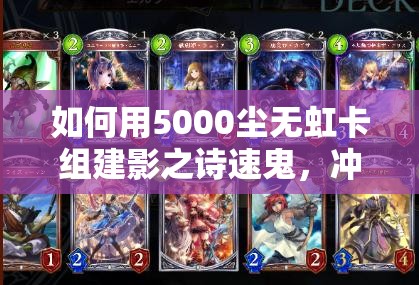 如何用5000塵無虹卡組建影之詩速鬼，沖擊M段登頂秘籍揭秘？