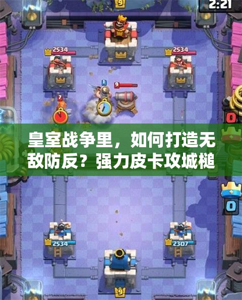 皇室戰(zhàn)爭里，如何打造無敵防反？強(qiáng)力皮卡攻城槌流套裝揭秘？