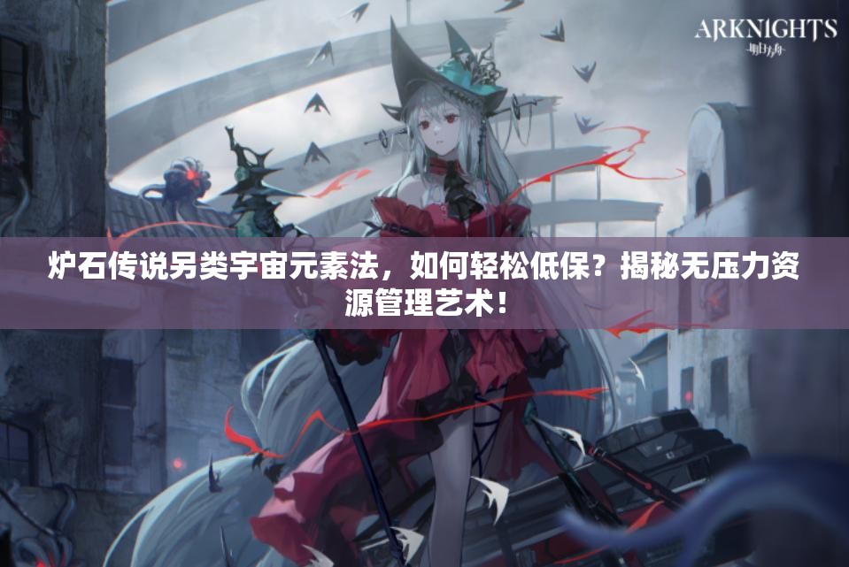 爐石傳說另類宇宙元素法，如何輕松低保？揭秘?zé)o壓力資源管理藝術(shù)！