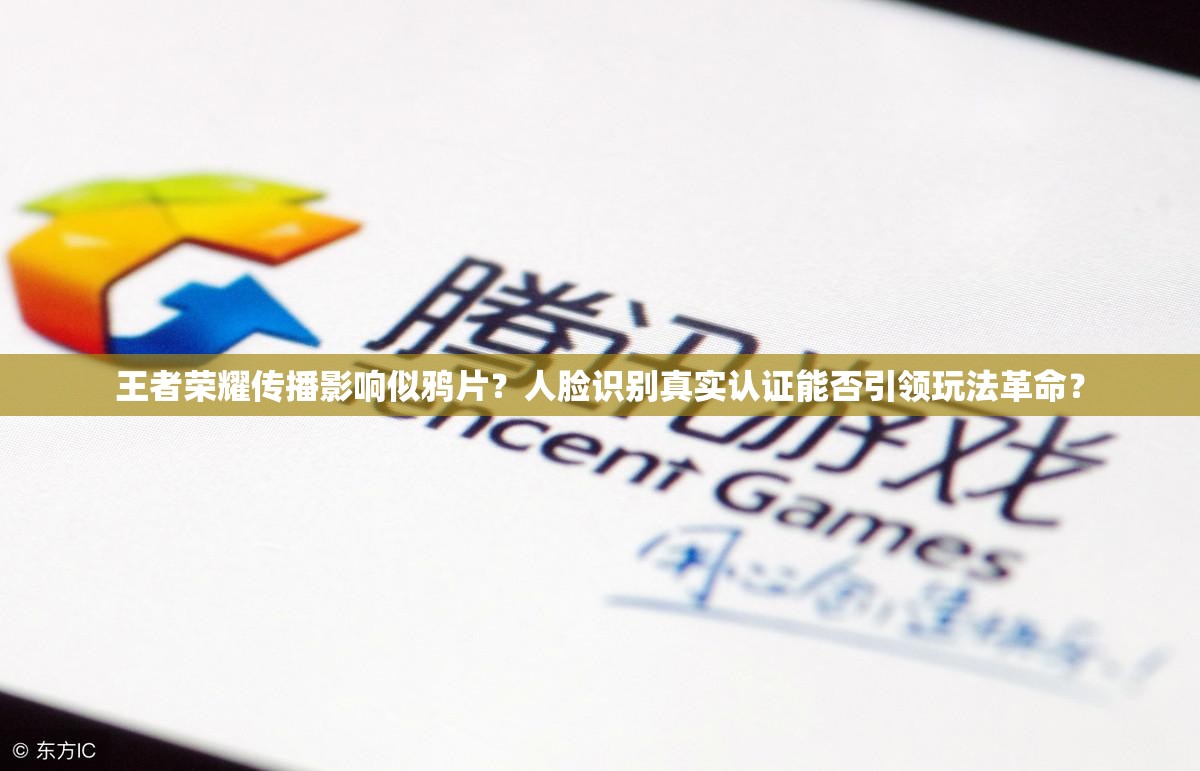 王者榮耀傳播影響似鴉片？人臉識(shí)別真實(shí)認(rèn)證能否引領(lǐng)玩法革命？