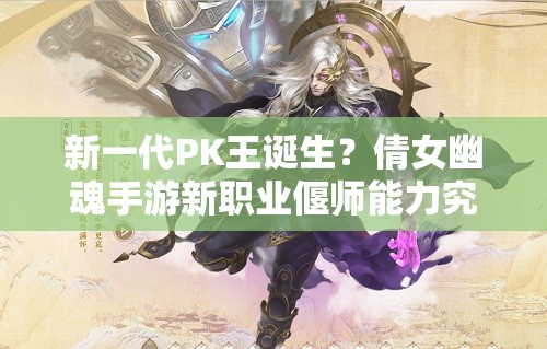 新一代PK王誕生？倩女幽魂手游新職業(yè)偃師能力究竟如何定位？