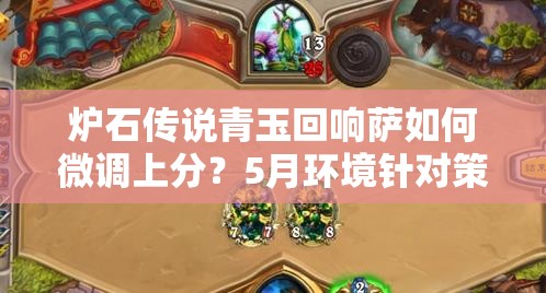 爐石傳說青玉回響薩如何微調(diào)上分？5月環(huán)境針對(duì)策略深度解析