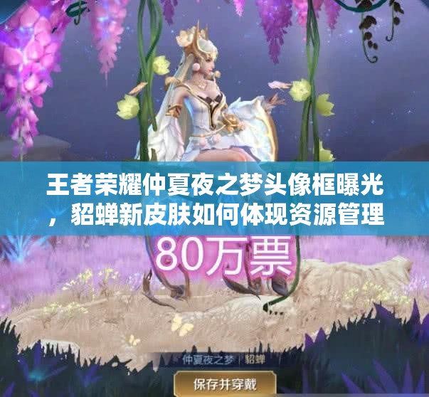 王者榮耀仲夏夜之夢(mèng)頭像框曝光，貂蟬新皮膚如何體現(xiàn)資源管理的藝術(shù)？