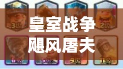 皇室戰(zhàn)爭颶風(fēng)屠夫精銳胖卡組，大后期如何突破極限沖5000？終極策略揭秘！