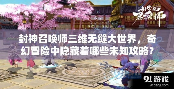 封神召喚師三維無縫大世界，奇幻冒險中隱藏著哪些未知攻略？