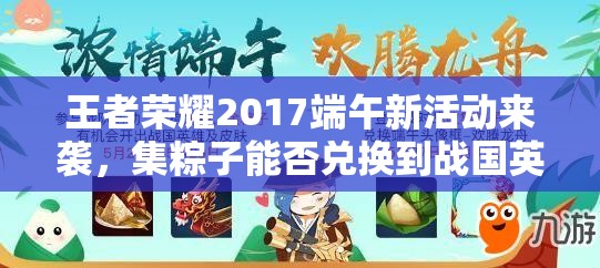 王者榮耀2017端午新活動來襲，集粽子能否兌換到戰(zhàn)國英雄演變史專題？