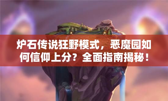 爐石傳說狂野模式，惡魔園如何信仰上分？全面指南揭秘！